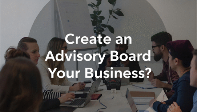 How to Create an Advisory Board for Your Business
